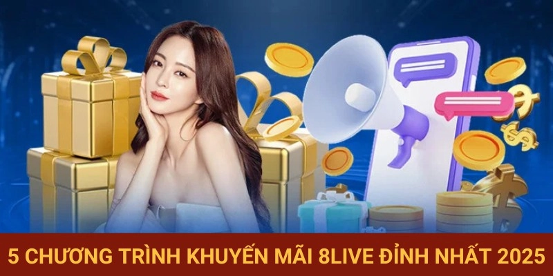 Những ưu đãi hàng đầu 8LIVE năm 2025