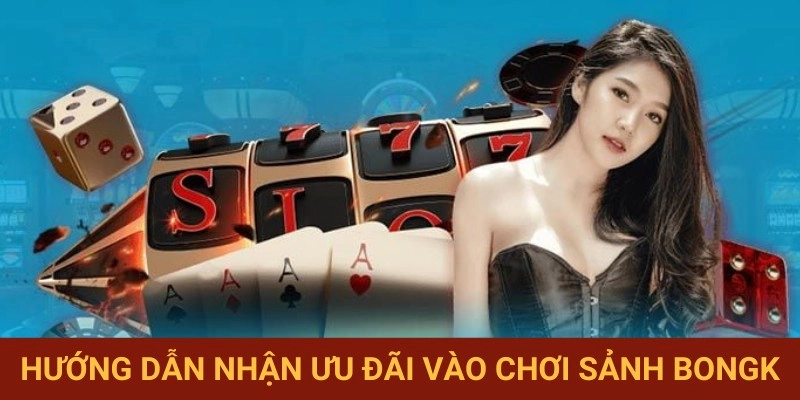 Các bước tham gia ưu đãi sảnh BONGK