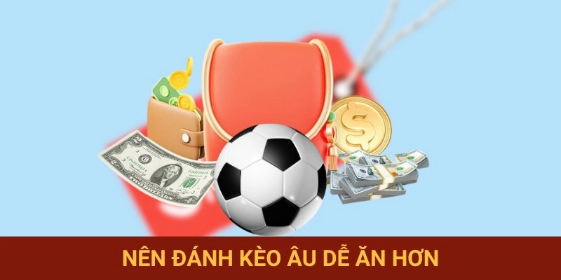 Đánh kèo Châu Âu mang lại lợi thế cực lớn cho bạn